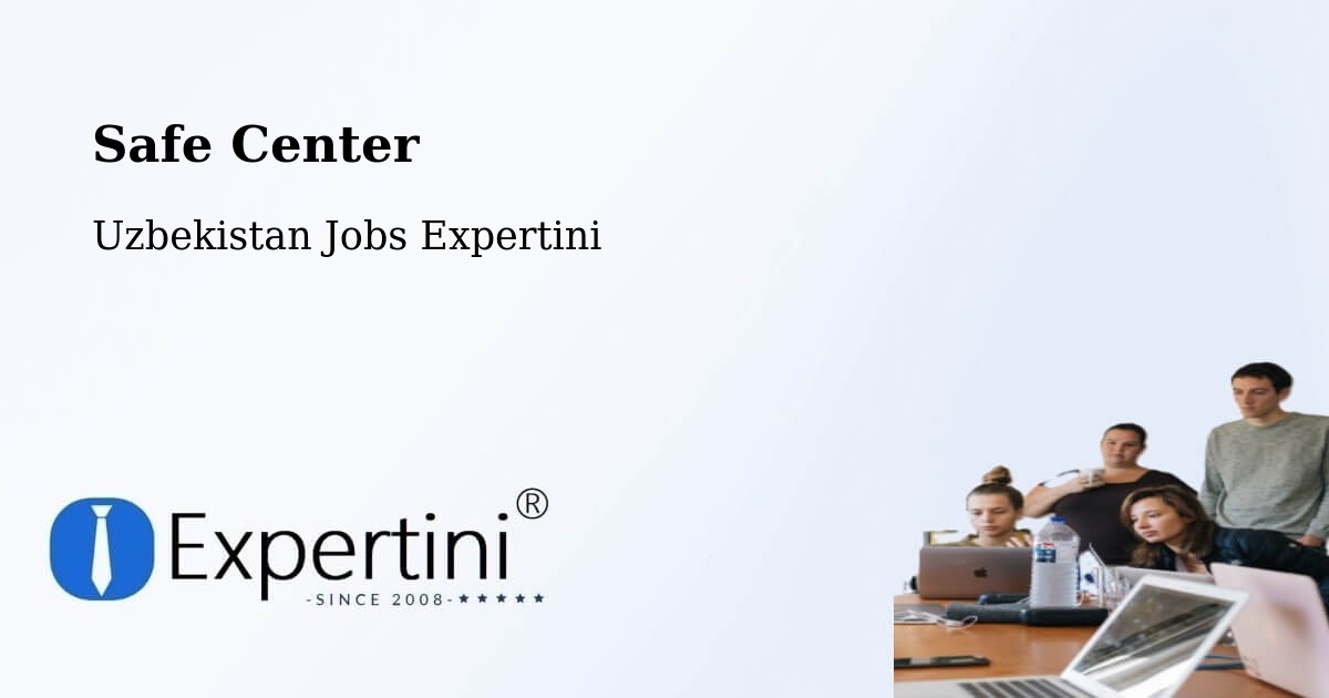 Safety Center – Yangiobod - Uzbekistan Jobs Expertini